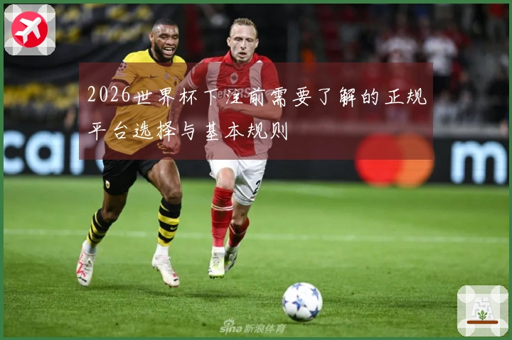 2026世界杯下注前需要了解的正规平台选择与基本规则