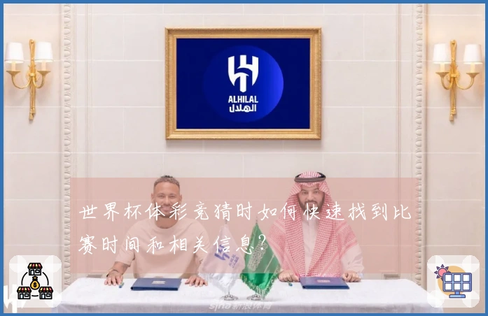 世界杯体彩竞猜时如何快速找到比赛时间和相关信息？